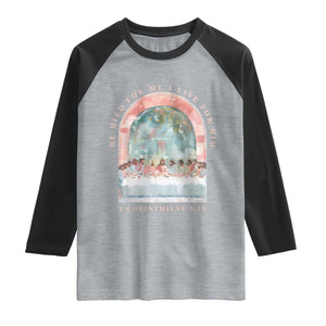 Christian Faith Last Supper Scripture Raglan Shirt He Died for Me So I Live for Him Corinthians 5:15 Inspiration TS02 Heather Gray Black Print Your Wear