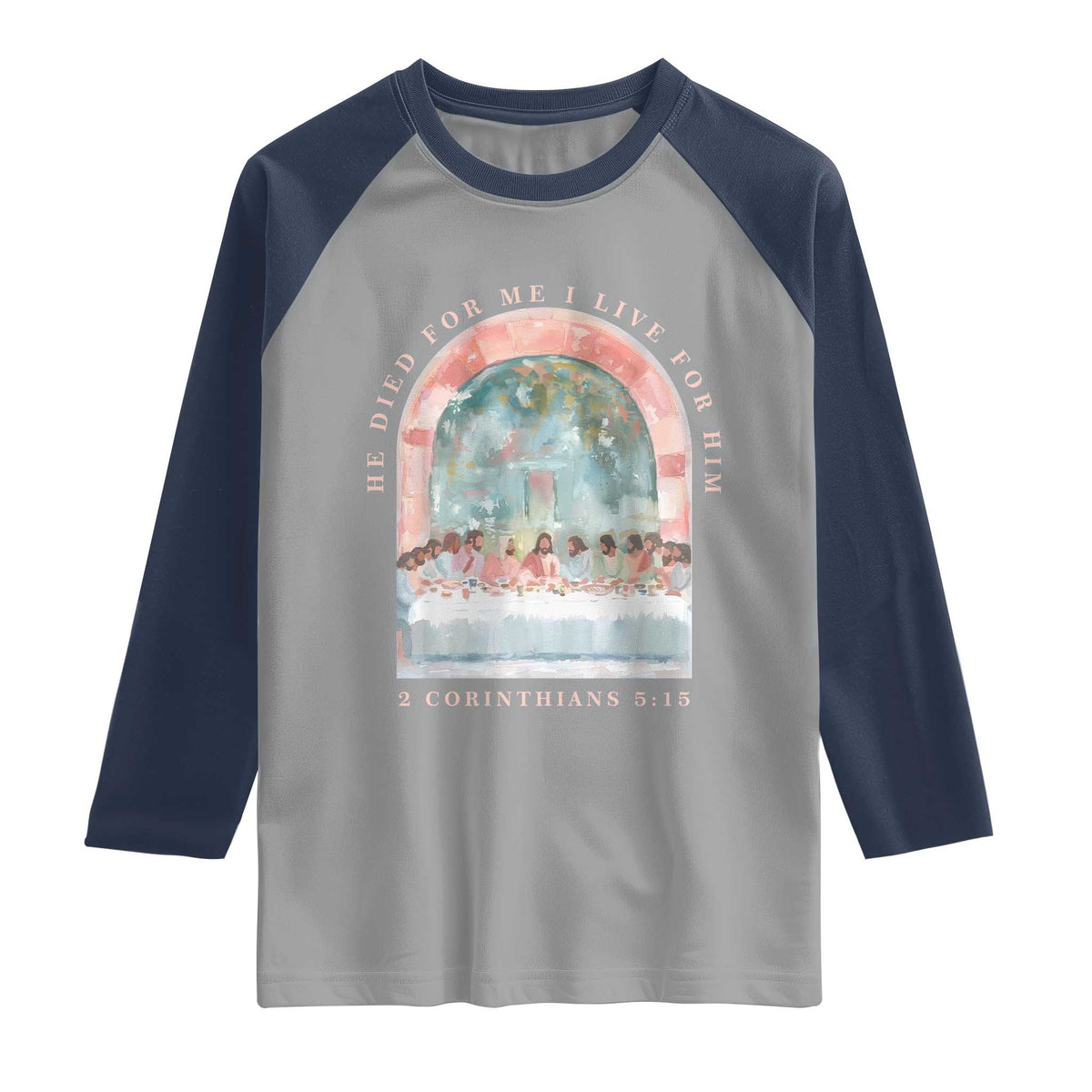Christian Faith Last Supper Scripture Raglan Shirt He Died for Me So I Live for Him Corinthians 5:15 Inspiration TS02 Sport Gray Navy Print Your Wear