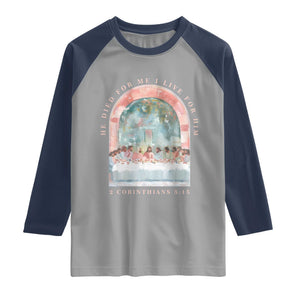 Christian Faith Last Supper Scripture Raglan Shirt He Died for Me So I Live for Him Corinthians 5:15 Inspiration TS02 Sport Gray Navy Print Your Wear