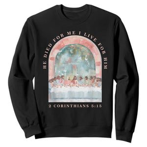 Christian Faith Last Supper Scripture Sweatshirt He Died for Me So I Live for Him Corinthians 5:15 Inspiration TS02 Black Print Your Wear