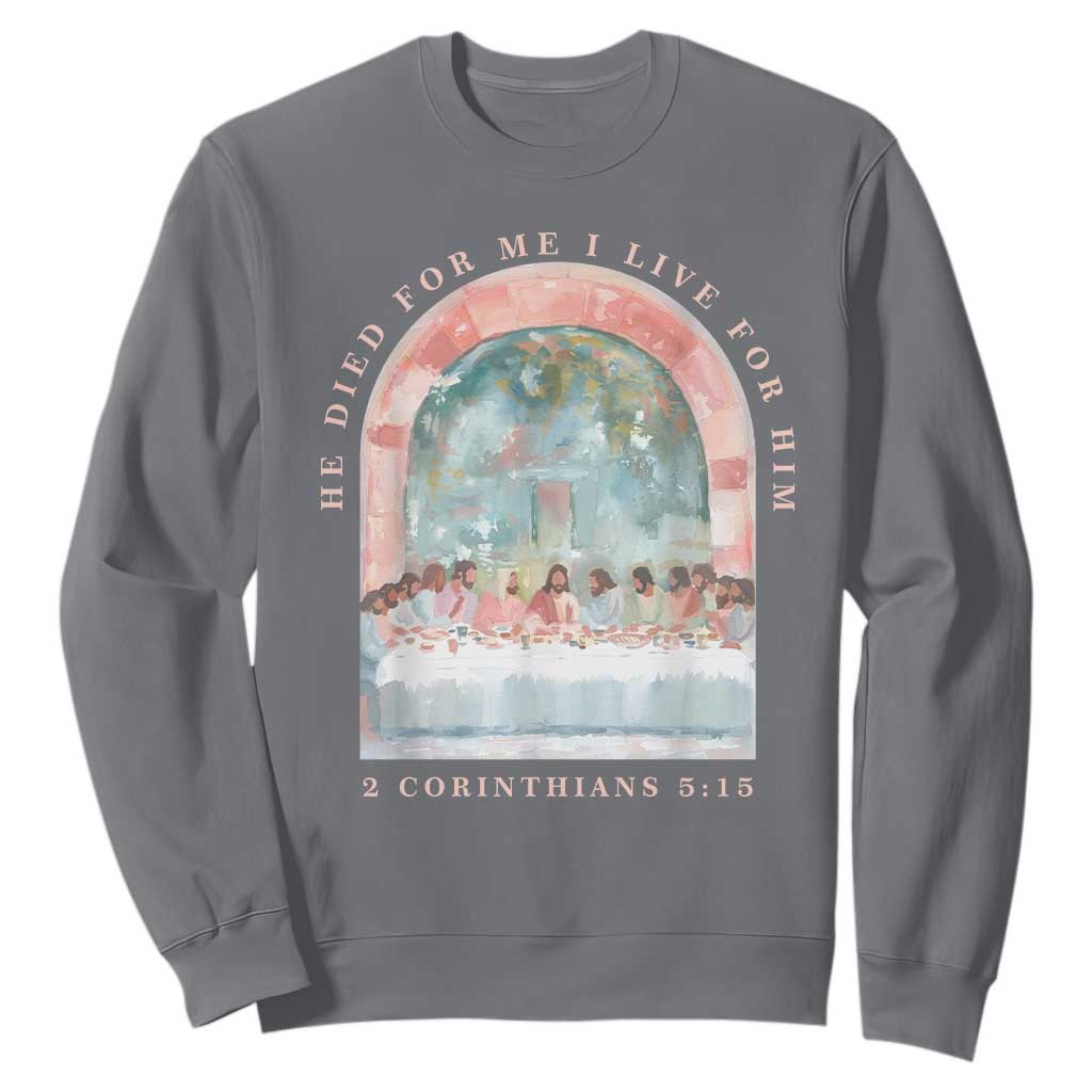 Christian Faith Last Supper Scripture Sweatshirt He Died for Me So I Live for Him Corinthians 5:15 Inspiration TS02 Charcoal Print Your Wear