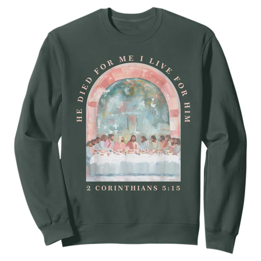 Christian Faith Last Supper Scripture Sweatshirt He Died for Me So I Live for Him Corinthians 5:15 Inspiration TS02 Dark Forest Green Print Your Wear