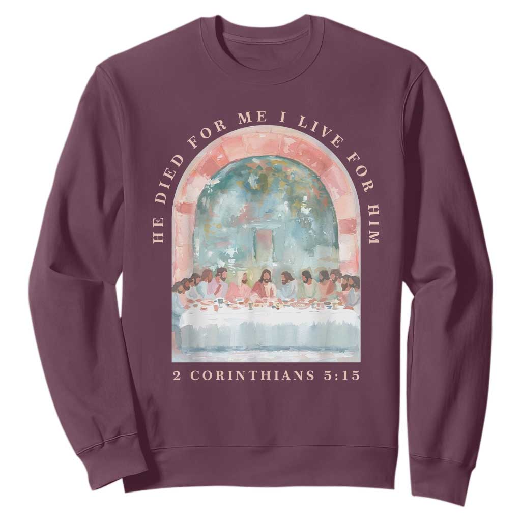 Christian Faith Last Supper Scripture Sweatshirt He Died for Me So I Live for Him Corinthians 5:15 Inspiration TS02 Maroon Print Your Wear