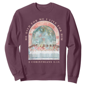 Christian Faith Last Supper Scripture Sweatshirt He Died for Me So I Live for Him Corinthians 5:15 Inspiration TS02 Maroon Print Your Wear