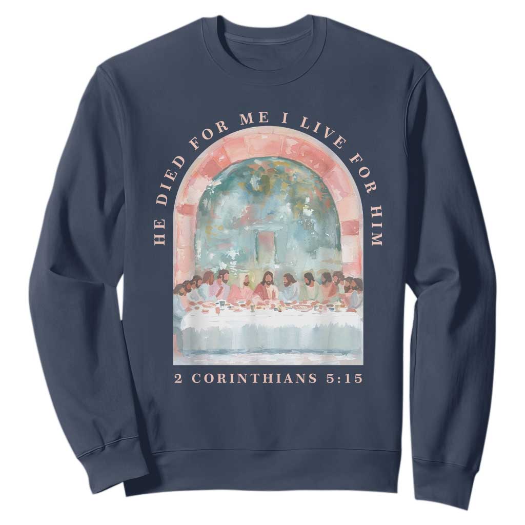 Christian Faith Last Supper Scripture Sweatshirt He Died for Me So I Live for Him Corinthians 5:15 Inspiration TS02 Navy Print Your Wear