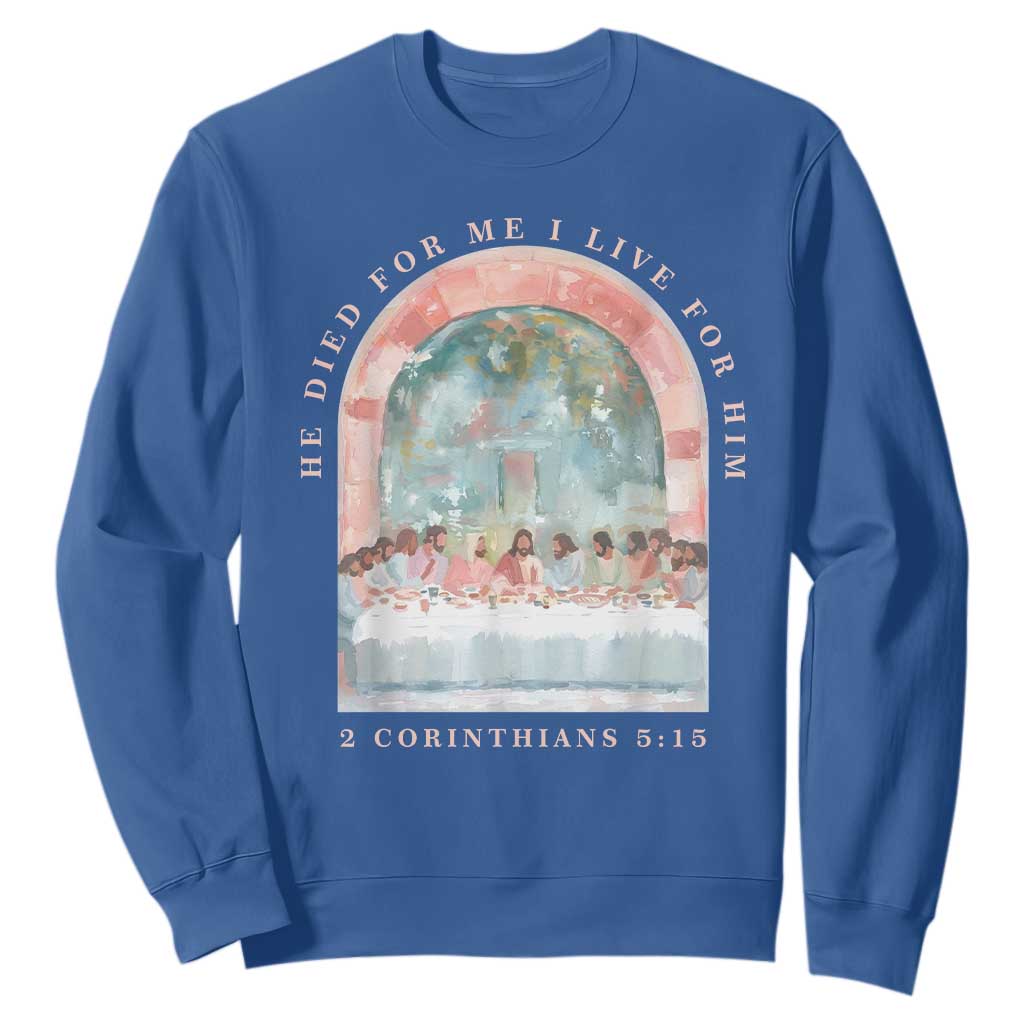 Christian Faith Last Supper Scripture Sweatshirt He Died for Me So I Live for Him Corinthians 5:15 Inspiration TS02 Royal Blue Print Your Wear