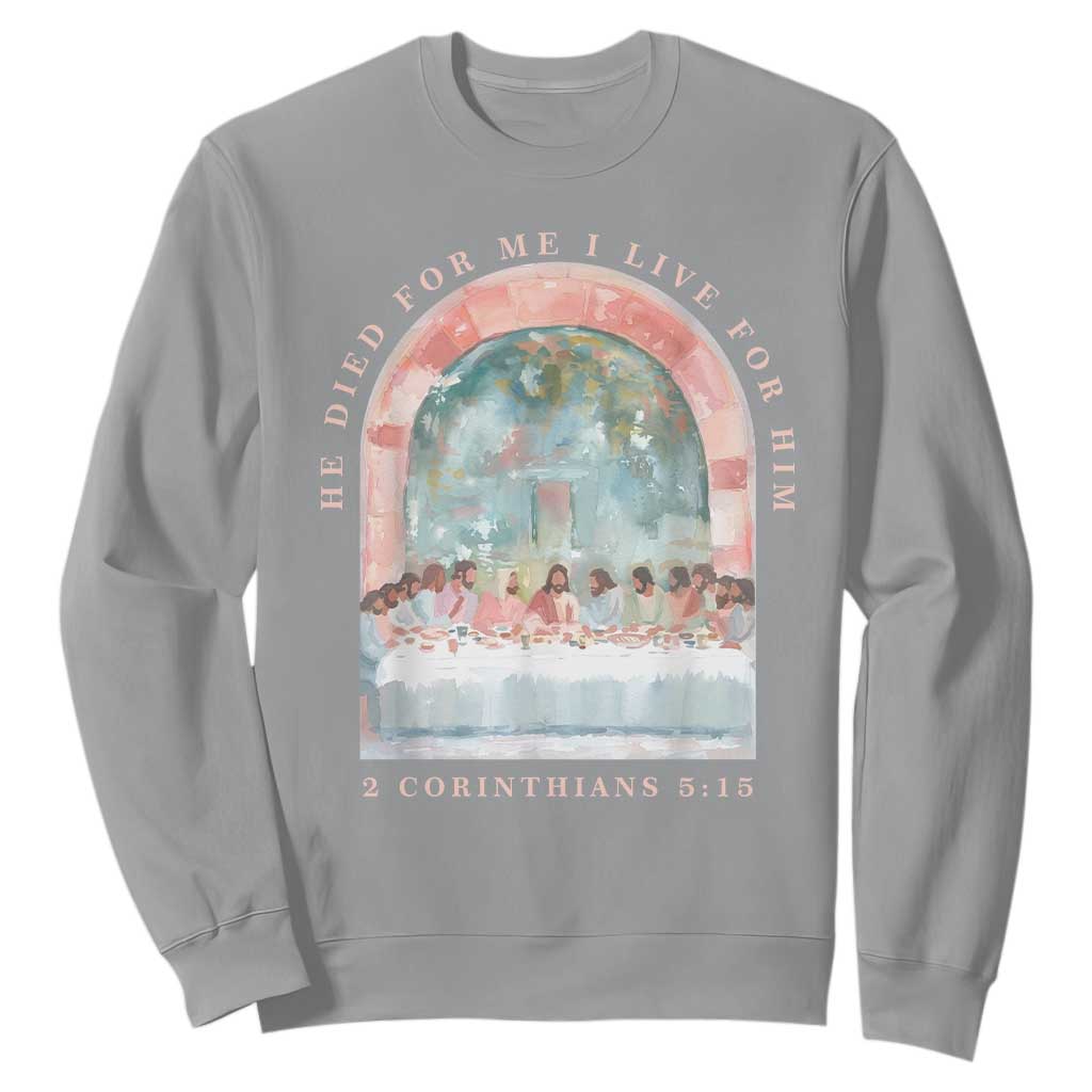 Christian Faith Last Supper Scripture Sweatshirt He Died for Me So I Live for Him Corinthians 5:15 Inspiration TS02 Sport Gray Print Your Wear