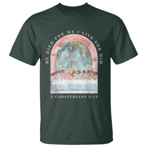 Christian Faith Last Supper Scripture T Shirt He Died for Me So I Live for Him Corinthians 5:15 Inspiration TS02 Dark Forest Green Print Your Wear