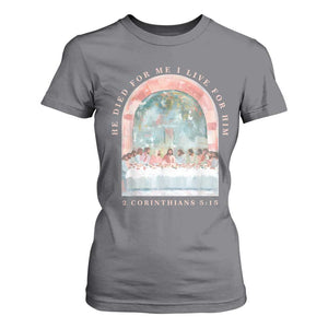Christian Faith Last Supper Scripture T Shirt For Women He Died for Me So I Live for Him Corinthians 5:15 Inspiration TS02 Charcoal Print Your Wear