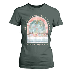 Christian Faith Last Supper Scripture T Shirt For Women He Died for Me So I Live for Him Corinthians 5:15 Inspiration TS02 Dark Forest Green Print Your Wear