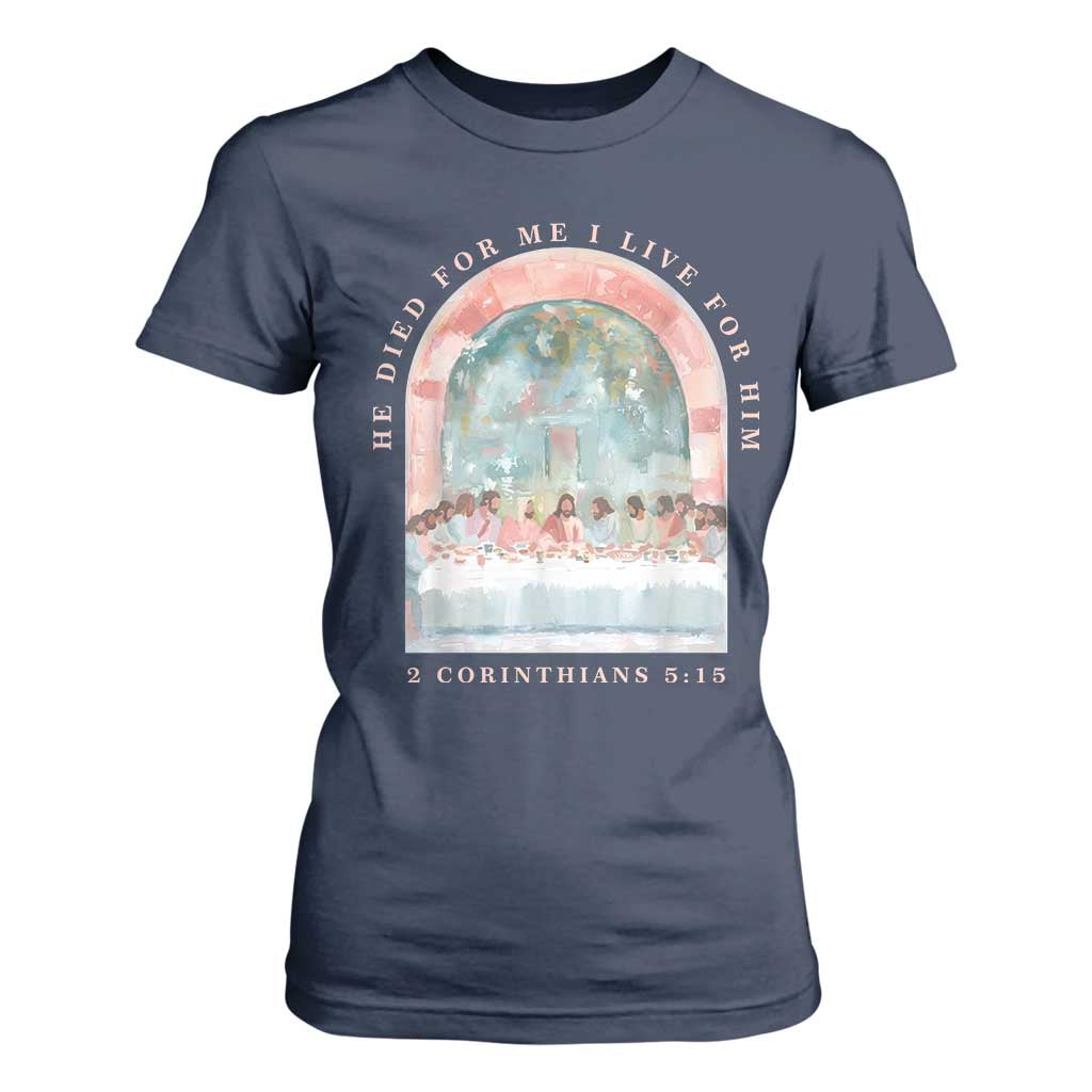 Christian Faith Last Supper Scripture T Shirt For Women He Died for Me So I Live for Him Corinthians 5:15 Inspiration TS02 Navy Print Your Wear