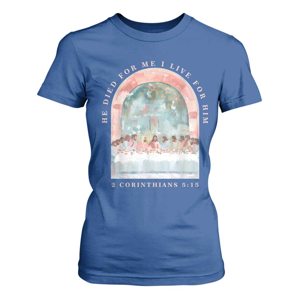 Christian Faith Last Supper Scripture T Shirt For Women He Died for Me So I Live for Him Corinthians 5:15 Inspiration TS02 Royal Blue Print Your Wear