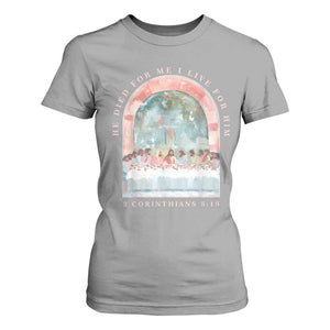 Christian Faith Last Supper Scripture T Shirt For Women He Died for Me So I Live for Him Corinthians 5:15 Inspiration TS02 Sport Gray Print Your Wear