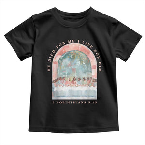 Christian Faith Last Supper Scripture Toddler T Shirt He Died for Me So I Live for Him Corinthians 5:15 Inspiration TS02 Black Print Your Wear