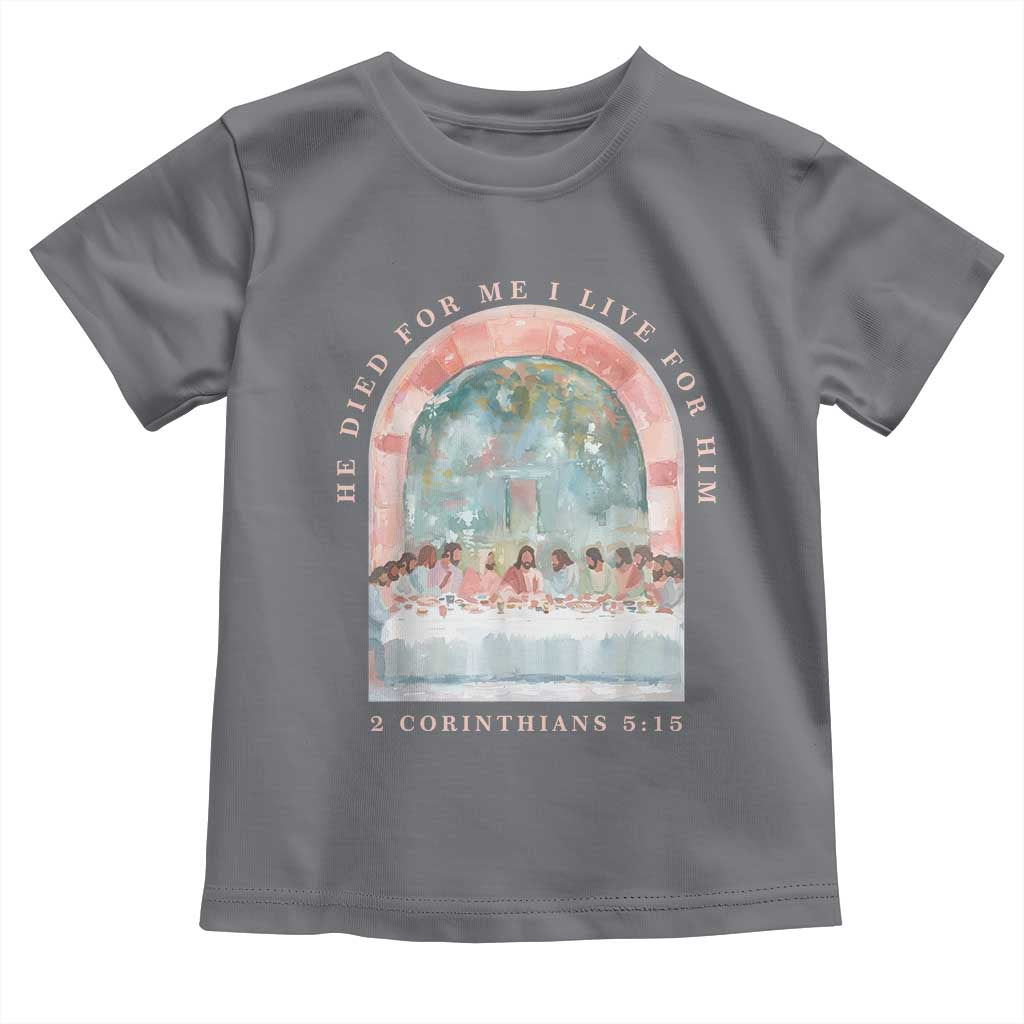 Christian Faith Last Supper Scripture Toddler T Shirt He Died for Me So I Live for Him Corinthians 5:15 Inspiration TS02 Charcoal Print Your Wear