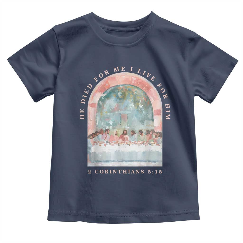 Christian Faith Last Supper Scripture Toddler T Shirt He Died for Me So I Live for Him Corinthians 5:15 Inspiration TS02 Navy Print Your Wear