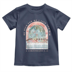 Christian Faith Last Supper Scripture Toddler T Shirt He Died for Me So I Live for Him Corinthians 5:15 Inspiration TS02 Navy Print Your Wear