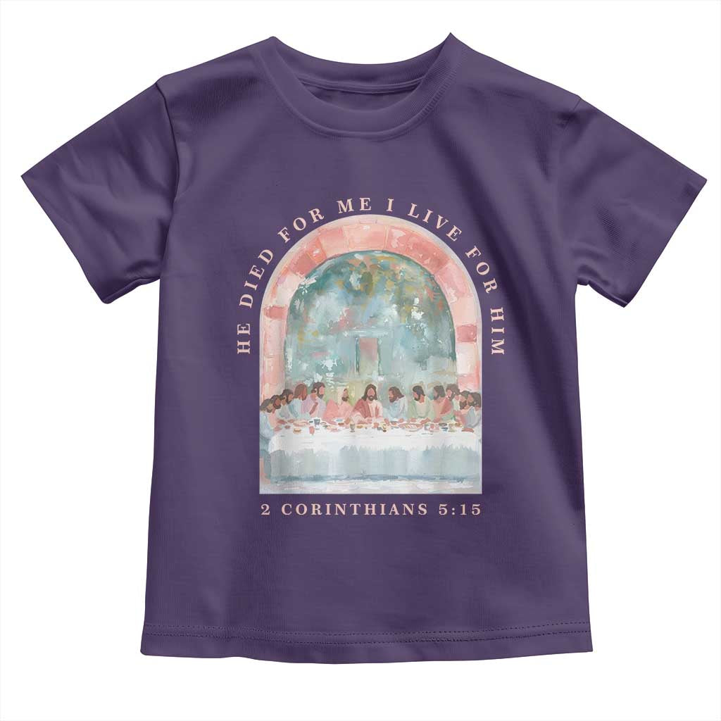 Christian Faith Last Supper Scripture Toddler T Shirt He Died for Me So I Live for Him Corinthians 5:15 Inspiration TS02 Purple Print Your Wear