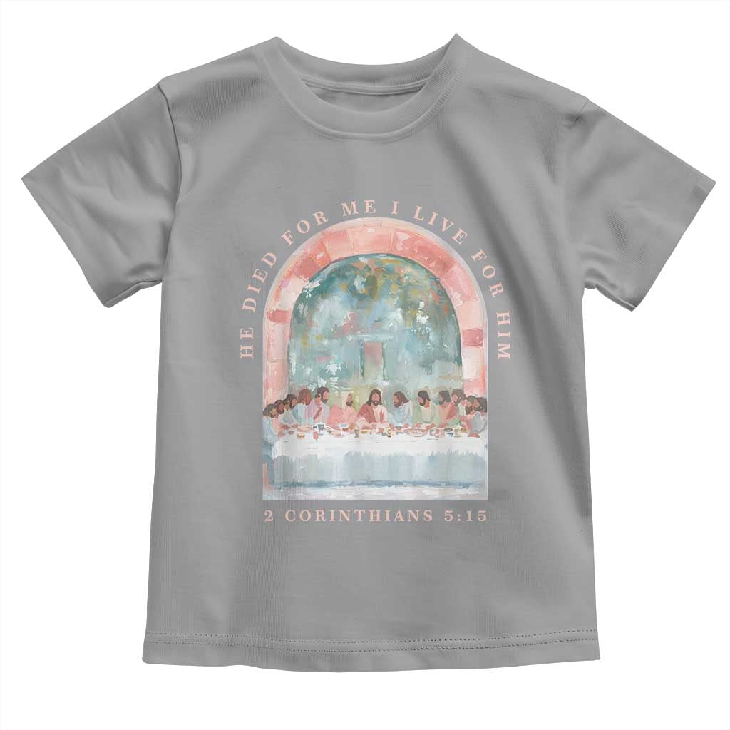 Christian Faith Last Supper Scripture Toddler T Shirt He Died for Me So I Live for Him Corinthians 5:15 Inspiration TS02 Sport Gray Print Your Wear