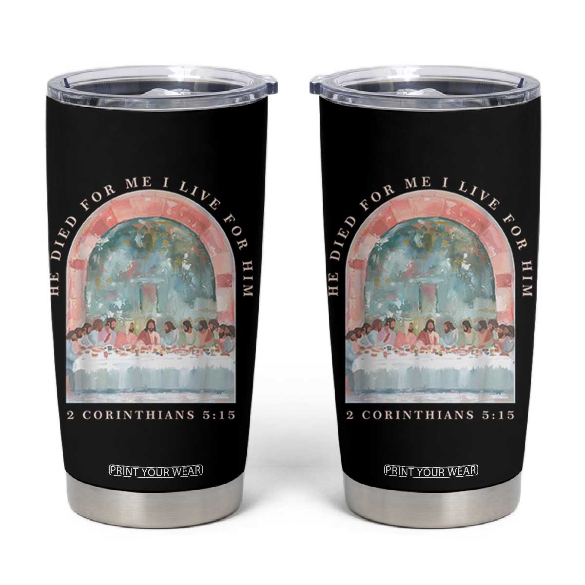 Christian Faith Last Supper Scripture Tumbler Cup He Died for Me So I Live for Him Corinthians 5:15 Inspiration TS02 Black Print Your Wear