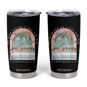 Christian Faith Last Supper Scripture Tumbler Cup He Died for Me So I Live for Him Corinthians 5:15 Inspiration TS02 Black Print Your Wear