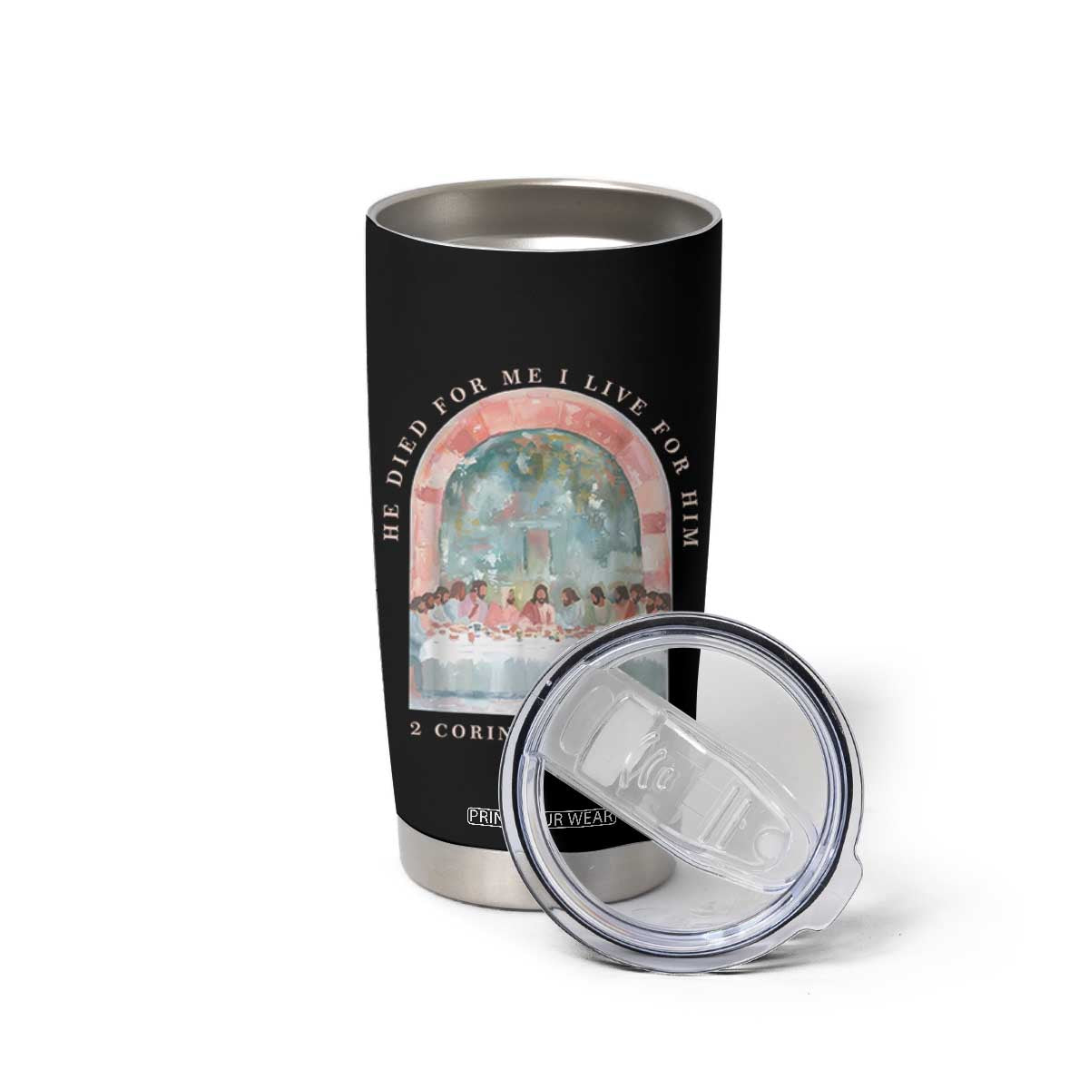Christian Faith Last Supper Scripture Tumbler Cup He Died for Me So I Live for Him Corinthians 5:15 Inspiration TS02 Print Your Wear