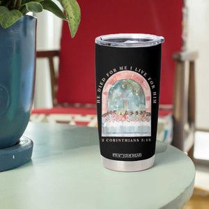 Christian Faith Last Supper Scripture Tumbler Cup He Died for Me So I Live for Him Corinthians 5:15 Inspiration TS02 Print Your Wear