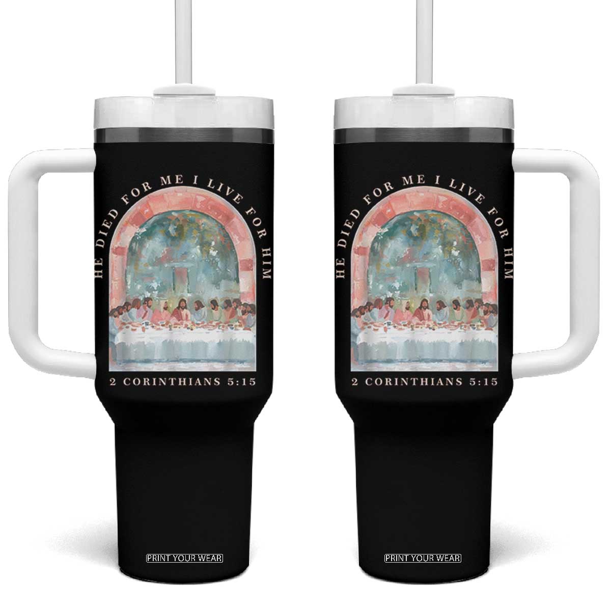 Christian Faith Last Supper Scripture Tumbler With Handle He Died for Me So I Live for Him Corinthians 5:15 Inspiration TS02 One Size: 40 oz Black Print Your Wear