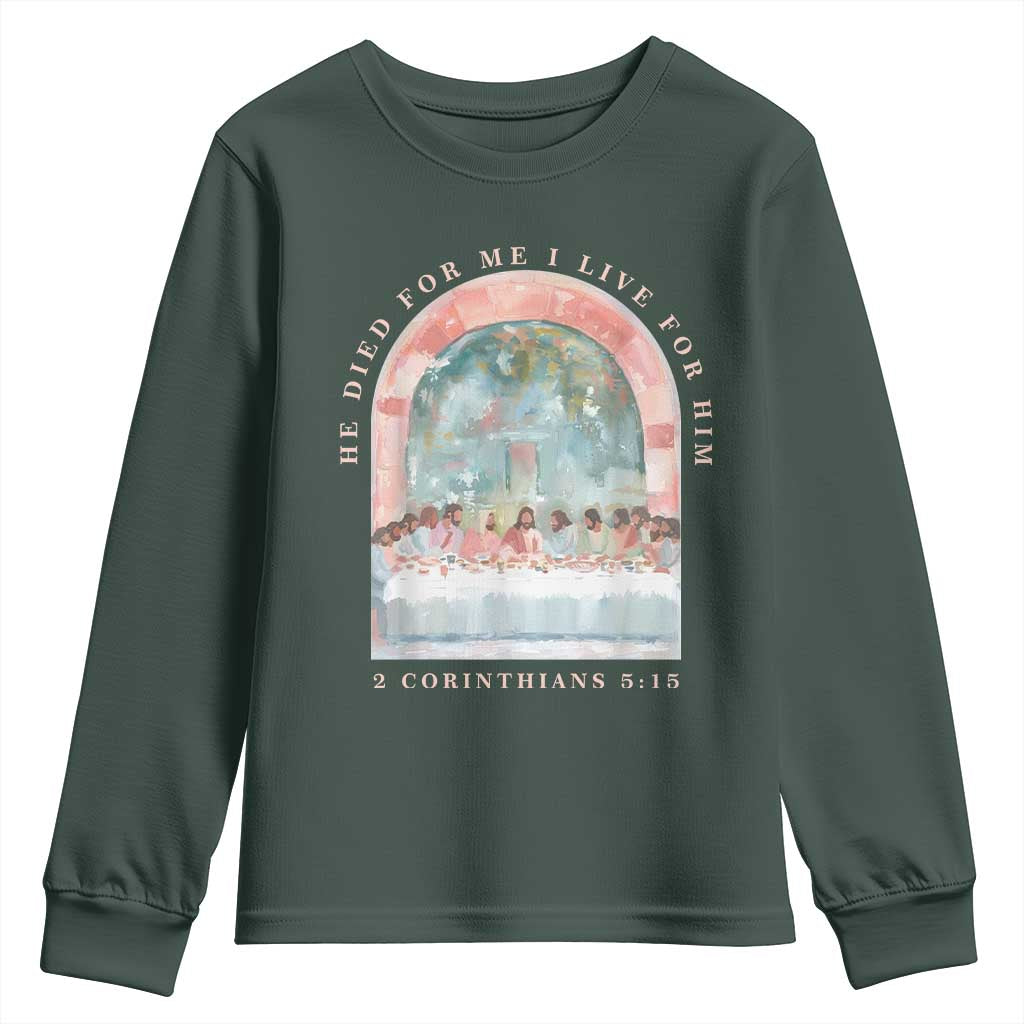 Christian Faith Last Supper Scripture Youth Sweatshirt He Died for Me So I Live for Him Corinthians 5:15 Inspiration TS02 Dark Forest Green Print Your Wear