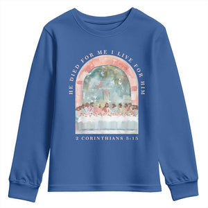 Christian Faith Last Supper Scripture Youth Sweatshirt He Died for Me So I Live for Him Corinthians 5:15 Inspiration TS02 Royal Blue Print Your Wear