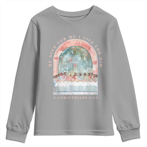 Christian Faith Last Supper Scripture Youth Sweatshirt He Died for Me So I Live for Him Corinthians 5:15 Inspiration TS02 Sport Gray Print Your Wear
