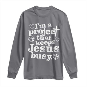 I am a Project That Keeps Jesus Busy Funny Christian Typography Long Sleeve Shirt Faith Humor Inspirational Gift TS02 Charcoal Print Your Wear