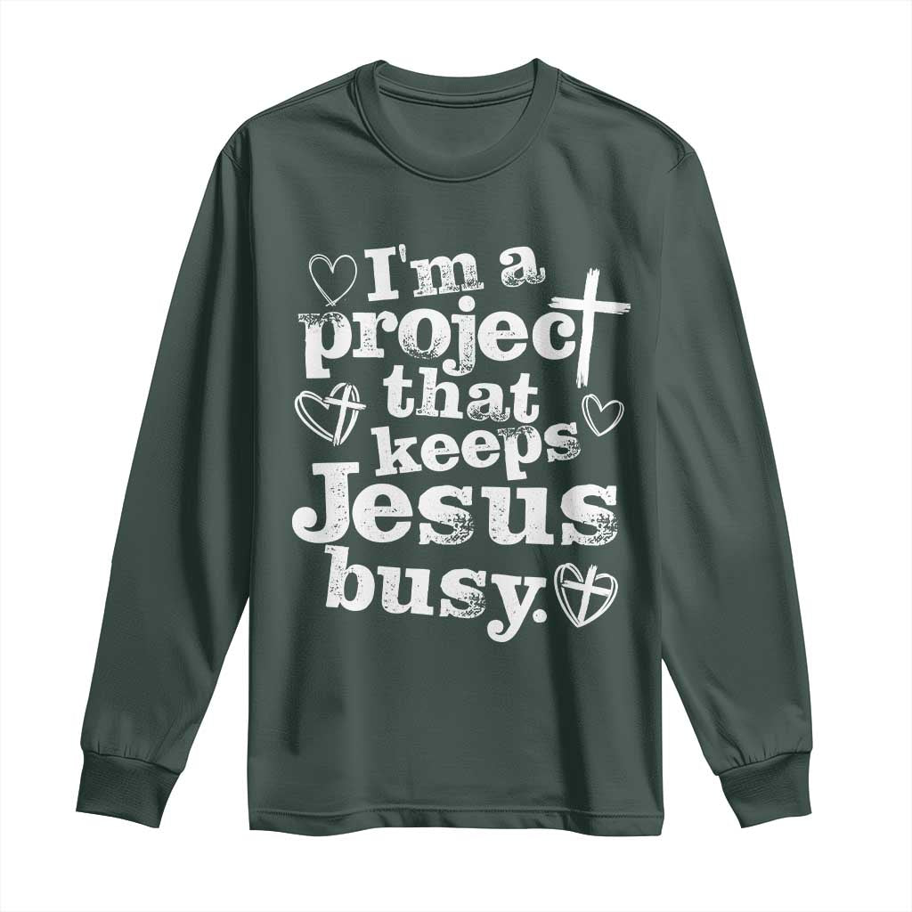 I am a Project That Keeps Jesus Busy Funny Christian Typography Long Sleeve Shirt Faith Humor Inspirational Gift TS02 Dark Forest Green Print Your Wear