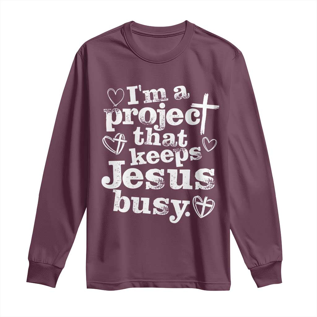 I am a Project That Keeps Jesus Busy Funny Christian Typography Long Sleeve Shirt Faith Humor Inspirational Gift TS02 Maroon Print Your Wear