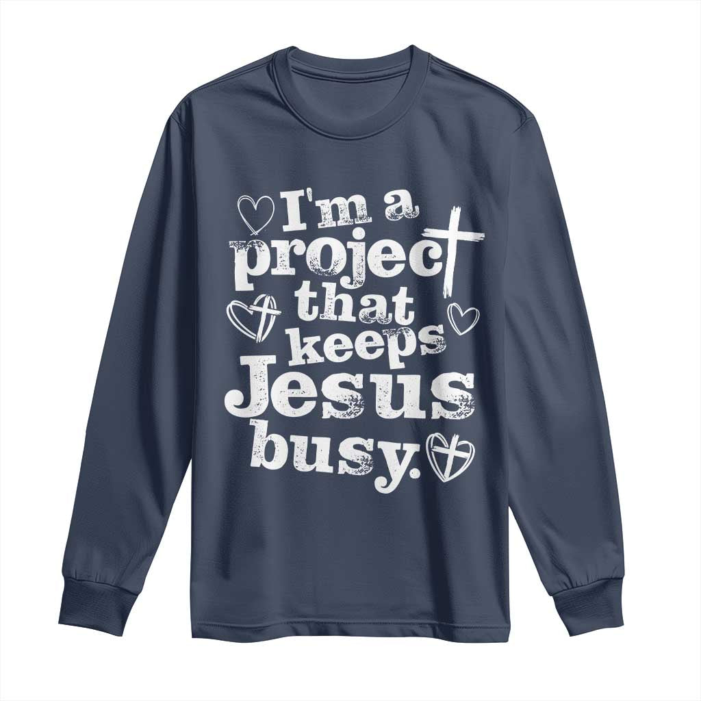 I am a Project That Keeps Jesus Busy Funny Christian Typography Long Sleeve Shirt Faith Humor Inspirational Gift TS02 Navy Print Your Wear