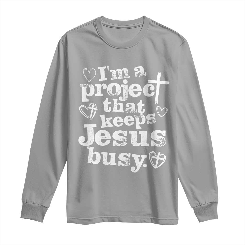 I am a Project That Keeps Jesus Busy Funny Christian Typography Long Sleeve Shirt Faith Humor Inspirational Gift TS02 Sport Gray Print Your Wear
