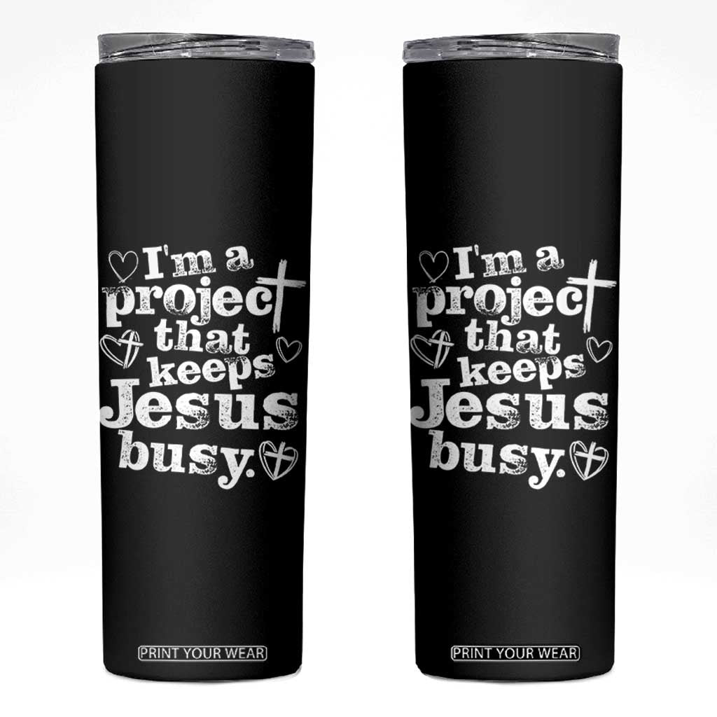 I am a Project That Keeps Jesus Busy Funny Christian Typography Skinny Tumbler Faith Humor Inspirational Gift TS02 Black Print Your Wear