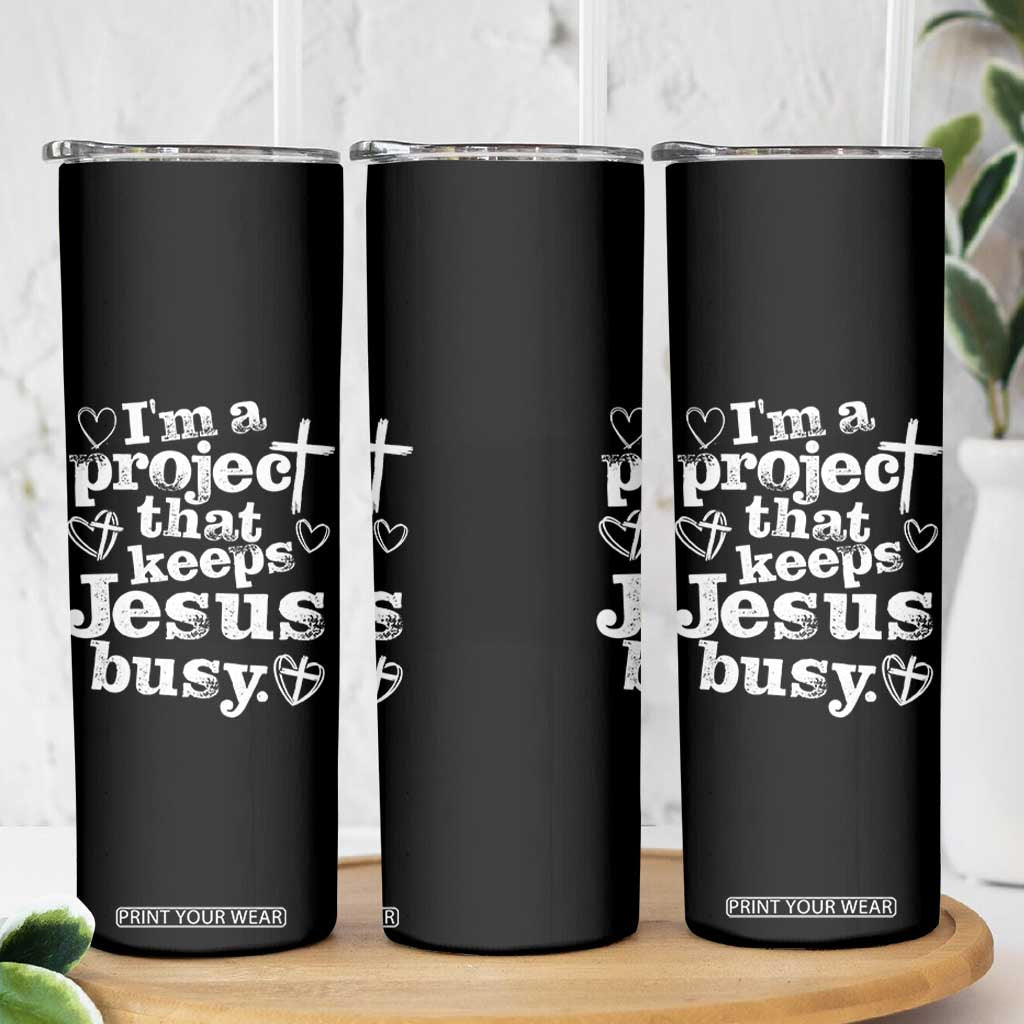 I am a Project That Keeps Jesus Busy Funny Christian Typography Skinny Tumbler Faith Humor Inspirational Gift TS02 Print Your Wear