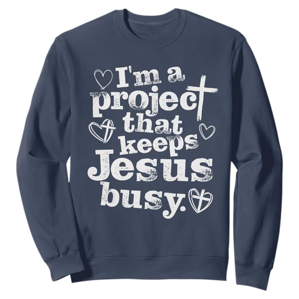 I am a Project That Keeps Jesus Busy Funny Christian Typography Sweatshirt Faith Humor Inspirational Gift TS02 Navy Print Your Wear