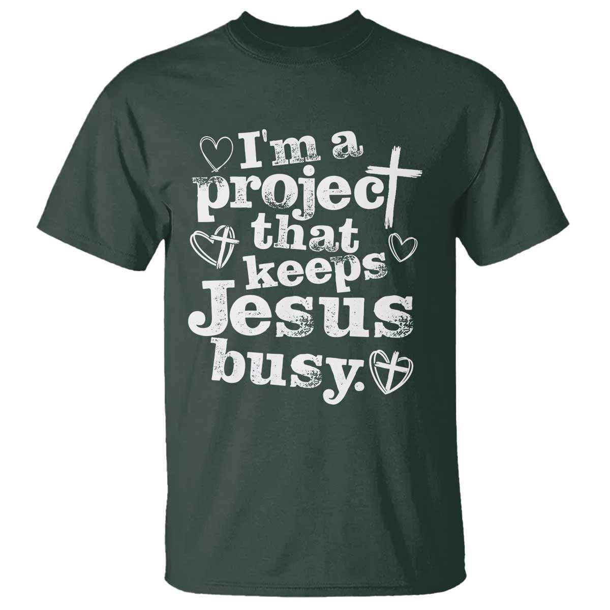 I am a Project That Keeps Jesus Busy Funny Christian Typography T Shirt - Faith Humor Inspirational Gift TS02 Dark Forest Green Print Your Wear