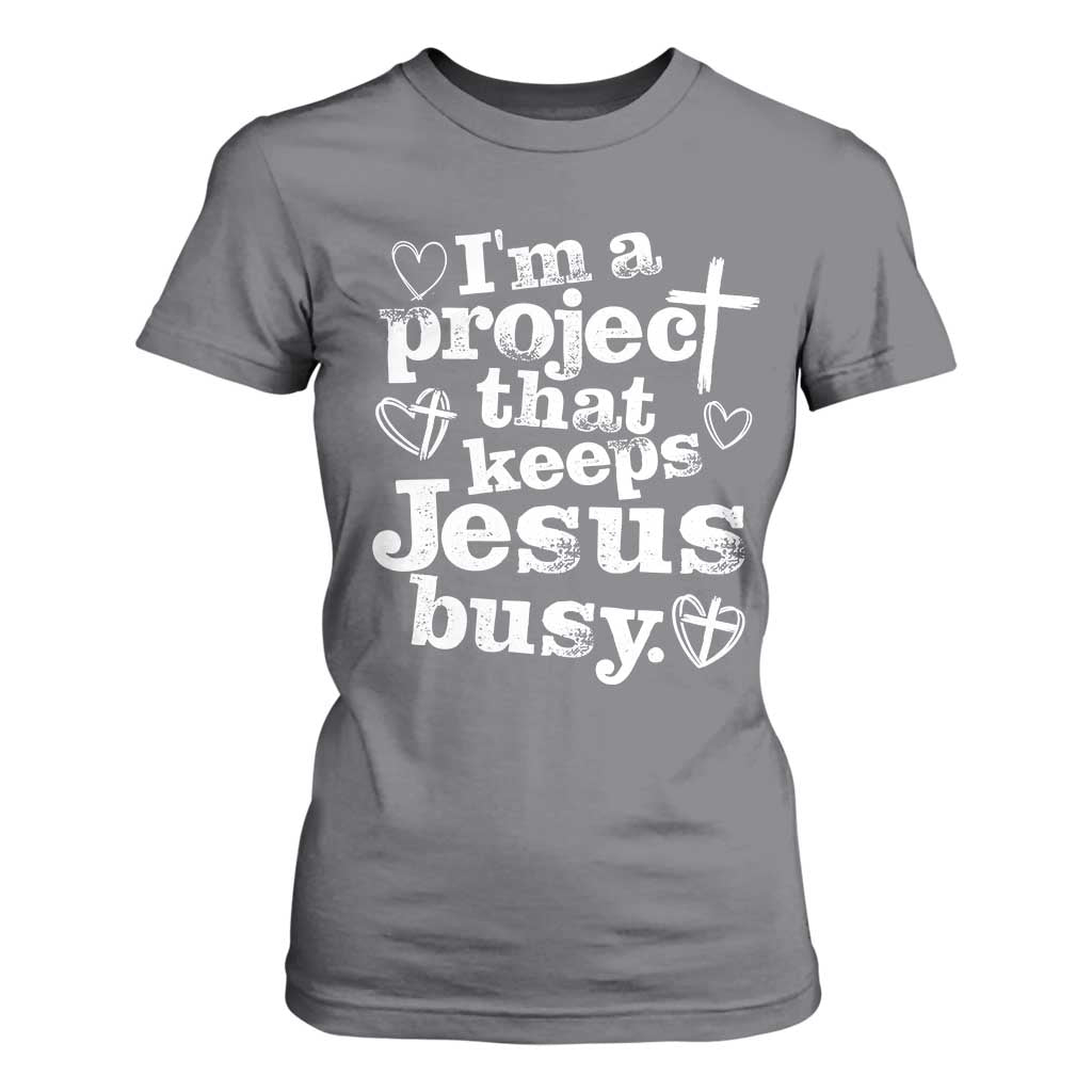 I am a Project That Keeps Jesus Busy Funny Christian Typography T Shirt For Women Faith Humor Inspirational Gift TS02 Charcoal Print Your Wear