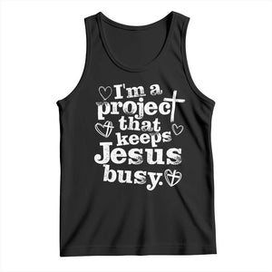 I am a Project That Keeps Jesus Busy Funny Christian Typography Tank Top Faith Humor Inspirational Gift TS02 Black Print Your Wear