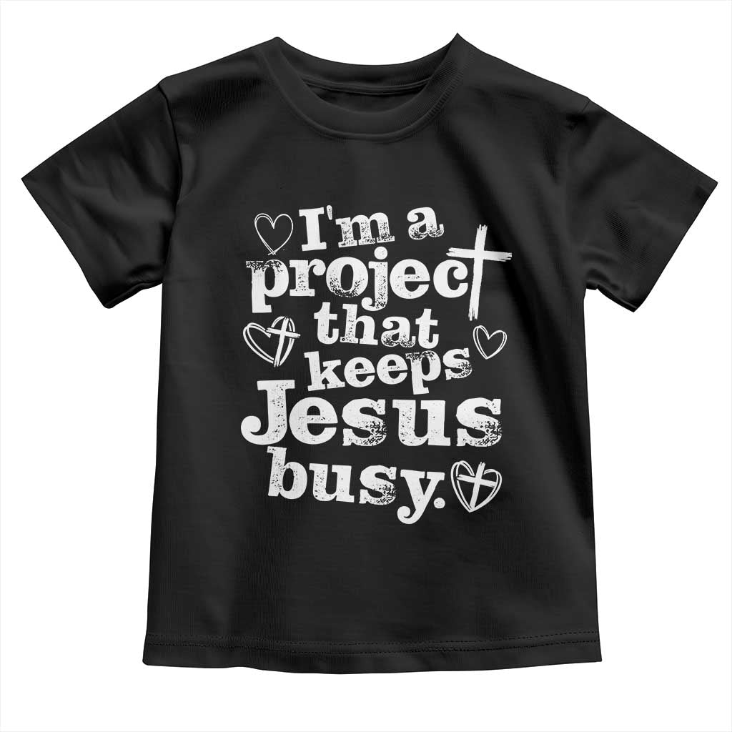 I am a Project That Keeps Jesus Busy Funny Christian Typography Toddler T Shirt Faith Humor Inspirational Gift TS02 Black Print Your Wear