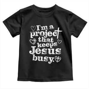 I am a Project That Keeps Jesus Busy Funny Christian Typography Toddler T Shirt Faith Humor Inspirational Gift TS02 Black Print Your Wear