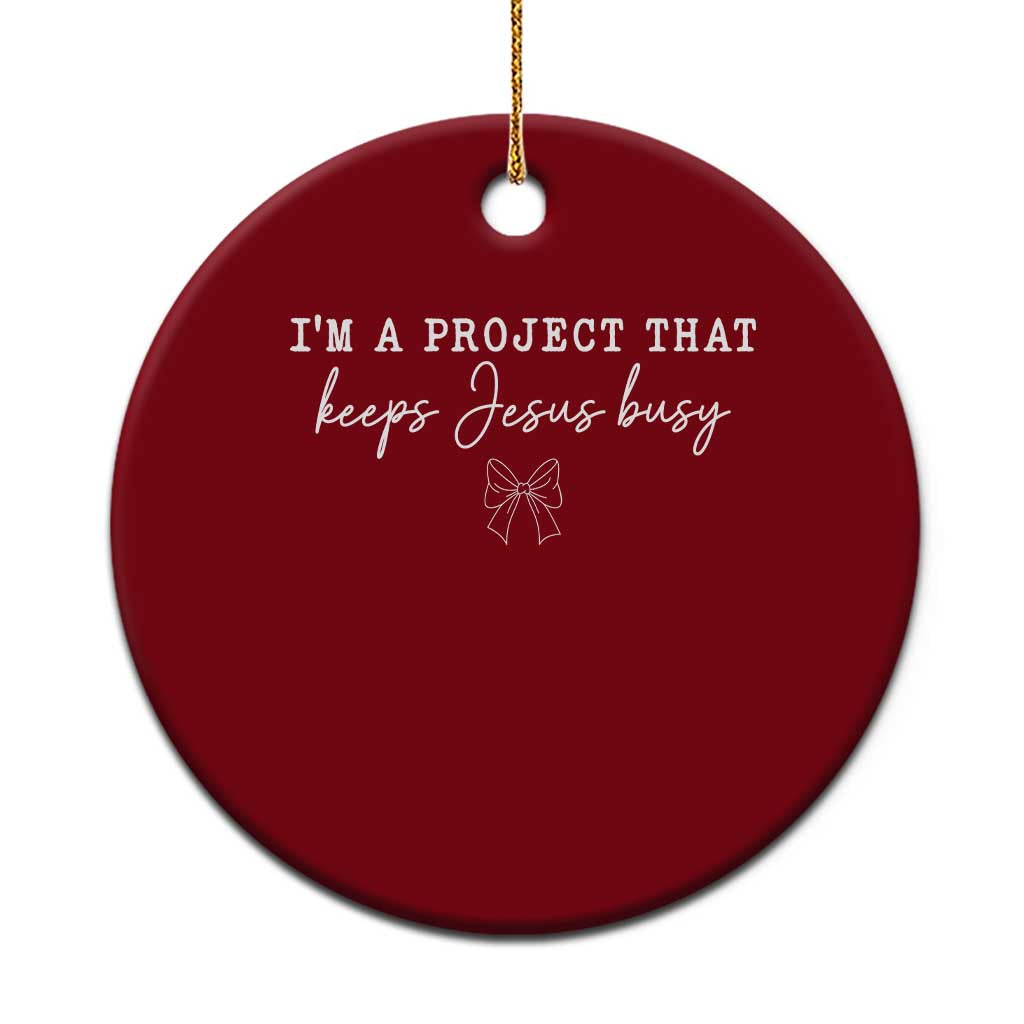 I am a Project That Keeps Jesus Busy Coquette Bow Ceramic Ornament Christian Faith Humor TS02 1pc Red Print Your Wear