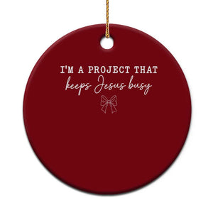 I am a Project That Keeps Jesus Busy Coquette Bow Ceramic Ornament Christian Faith Humor TS02 1pc Red Print Your Wear