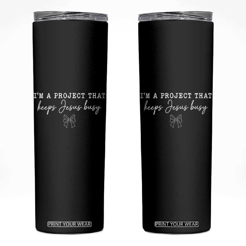 I am a Project That Keeps Jesus Busy Coquette Bow Skinny Tumbler Christian Faith Humor TS02 Black Print Your Wear