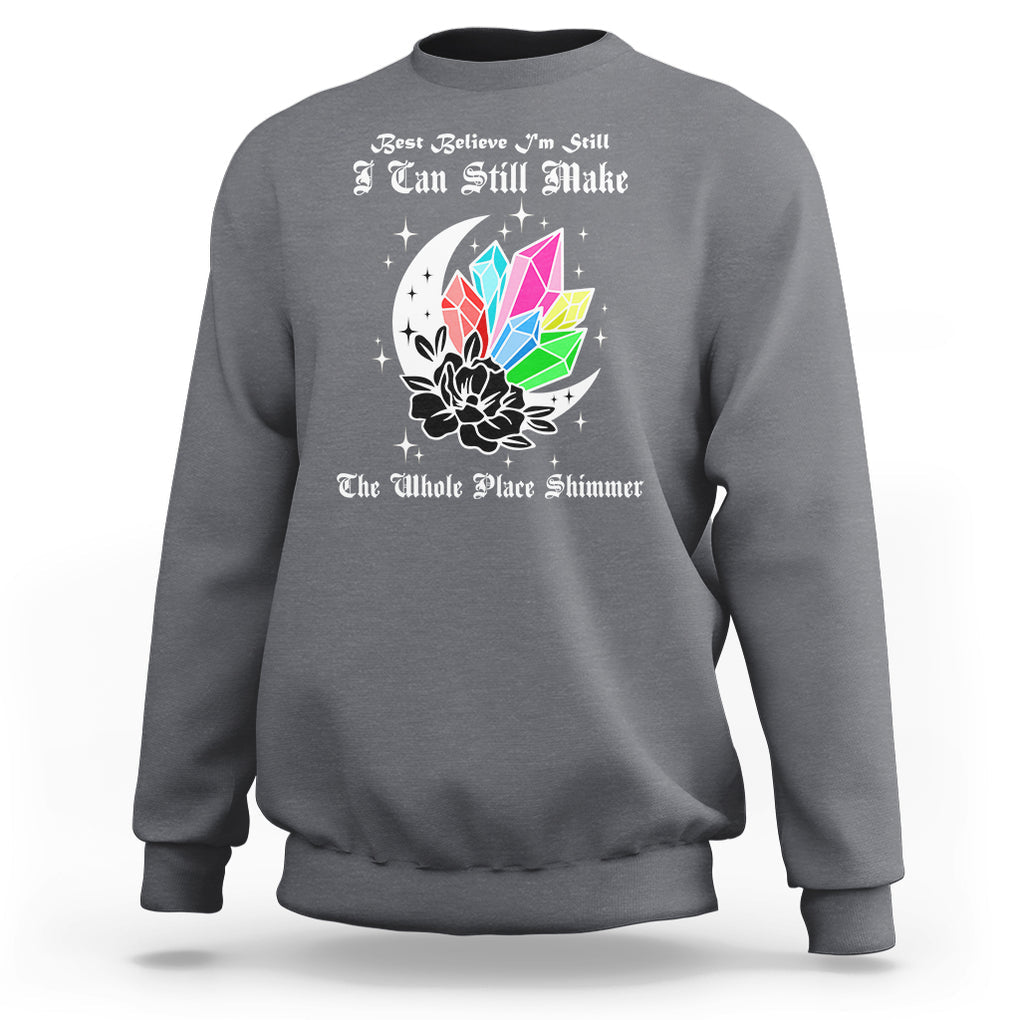 Best Believe I'm Still Bejeweled I Can Make The Whole Place Shimmer Sweatshirt TS02 Charcoal Printyourwear