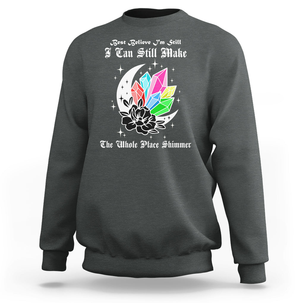 Best Believe I'm Still Bejeweled I Can Make The Whole Place Shimmer Sweatshirt TS02 Dark Heather Printyourwear