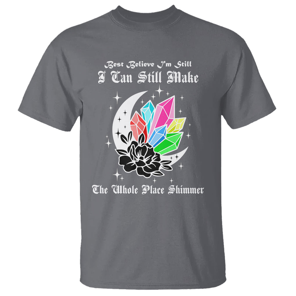 Best Believe I'm Still Bejeweled I Can Make The Whole Place Shimmer T Shirt TS02 Charcoal Printyourwear